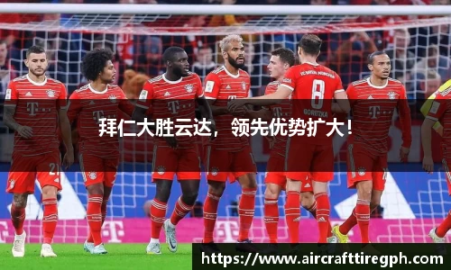 拜仁大胜云达，领先优势扩大！