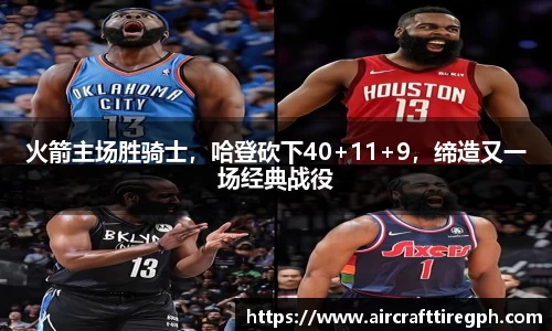 火箭主场胜骑士，哈登砍下40+11+9，缔造又一场经典战役