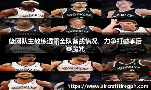 篮网队主教练透露全队备战情况，力争打破季后赛魔咒