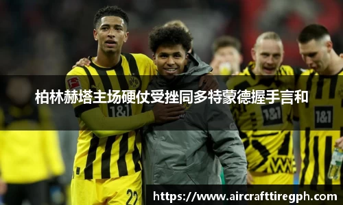 柏林赫塔主场硬仗受挫同多特蒙德握手言和