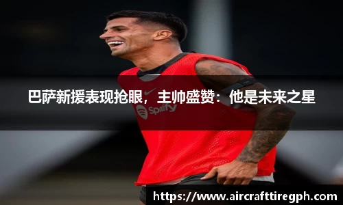 巴萨新援表现抢眼，主帅盛赞：他是未来之星