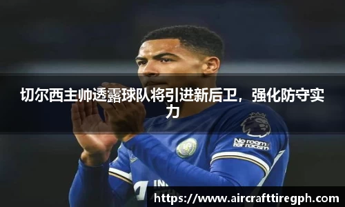 切尔西主帅透露球队将引进新后卫，强化防守实力
