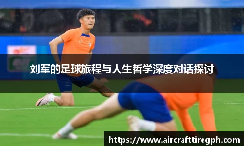刘军的足球旅程与人生哲学深度对话探讨