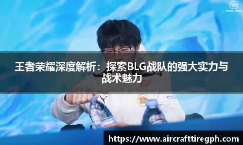王者荣耀深度解析：探索BLG战队的强大实力与战术魅力