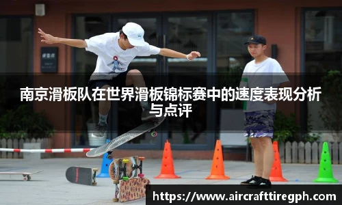 南京滑板队在世界滑板锦标赛中的速度表现分析与点评