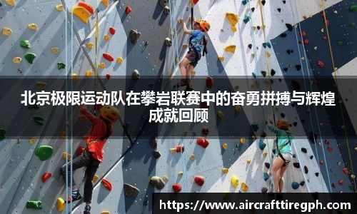 北京极限运动队在攀岩联赛中的奋勇拼搏与辉煌成就回顾