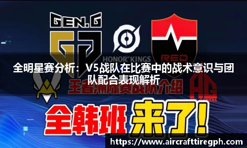 全明星赛分析：V5战队在比赛中的战术意识与团队配合表现解析