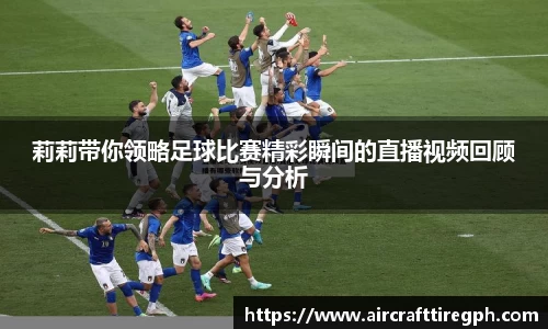 莉莉带你领略足球比赛精彩瞬间的直播视频回顾与分析