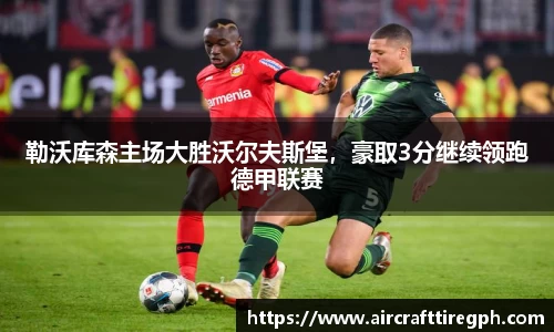 勒沃库森主场大胜沃尔夫斯堡，豪取3分继续领跑德甲联赛